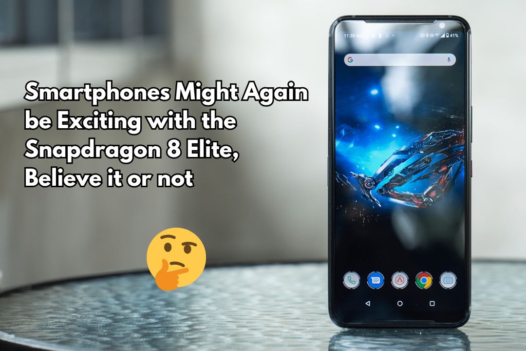 Smartphones Might Again be Exciting with the Snapdragon 8 Elite, Believe it or not