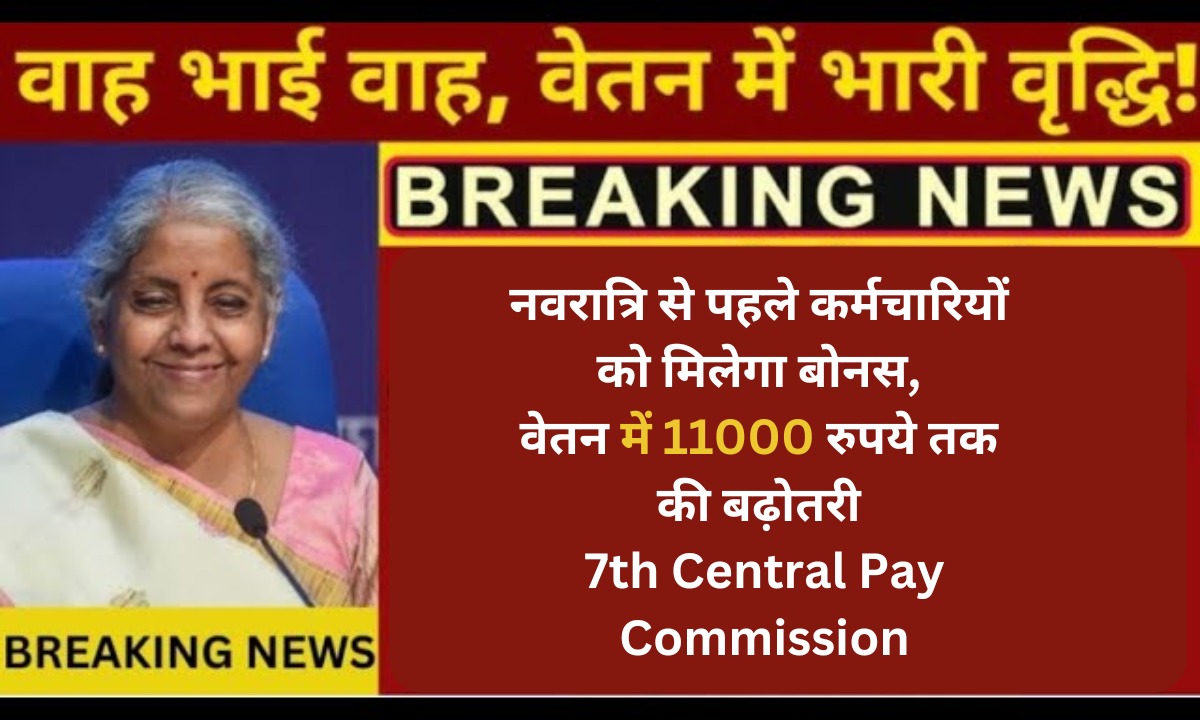 नवरात्रि से पहले कर्मचारियों को मिलेगा बोनस, वेतन में 11000 रुपये तक की बढ़ोतरी 7th Central Pay Commission