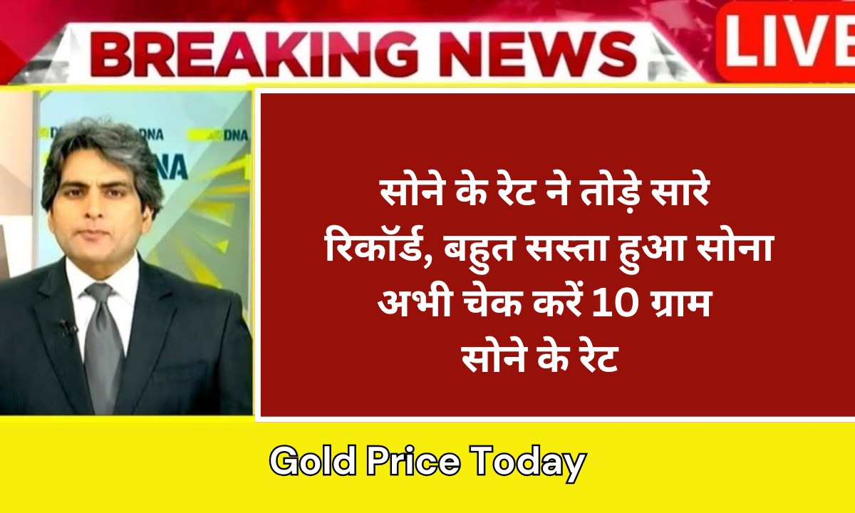 सोने के रेट ने तोड़े सारे रिकॉर्ड, बहुत सस्ता हुआ सोना, अभी चेक करें 10 ग्राम सोने के रेट Gold Price Today