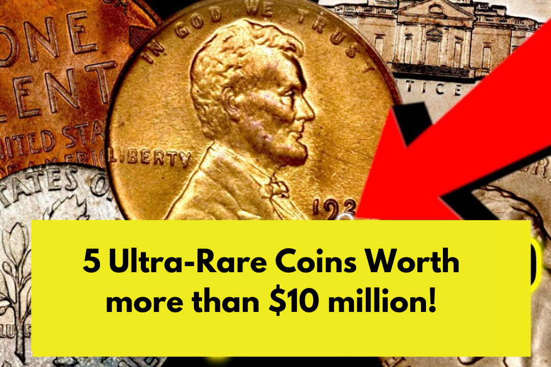 5 ultra-rare coins worth more than $10 million!