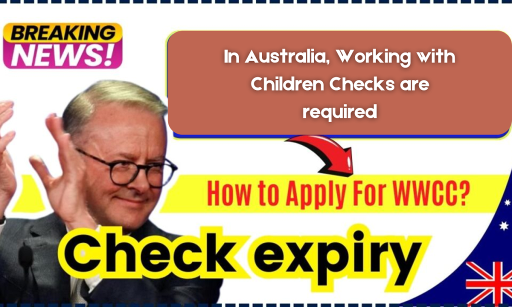 In Australia, Working with Children Checks are required – What are the steps to apply for a WWCC? Check expiry