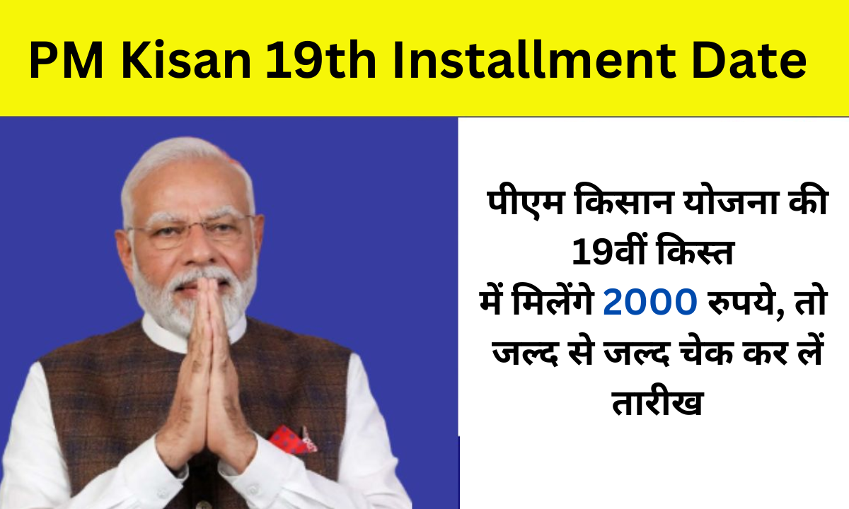 पीएम किसान योजना की 19वीं किस्त में मिलेंगे 2000 रुपये, तो जल्द से जल्द चेक कर लें तारीख, PM Kisan 19th Installment Date